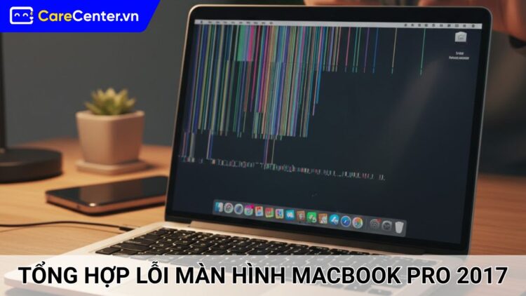 12 Lỗi màn hình MacBook Pro 2017 thường gặp, cách xử lý hiệu quả