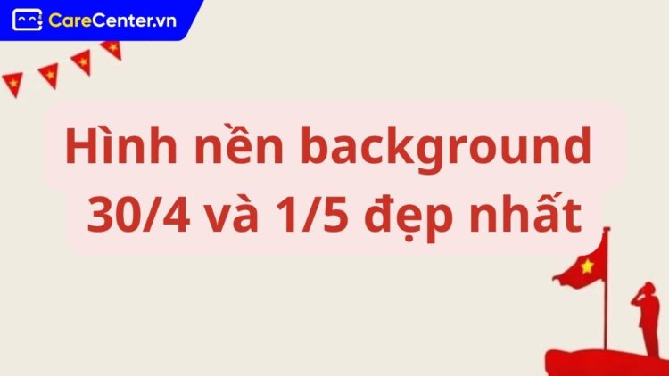 Top 200+ mẫu hình nền background 30/4 1/5 đẹp, full HD, 4K chuẩn nét